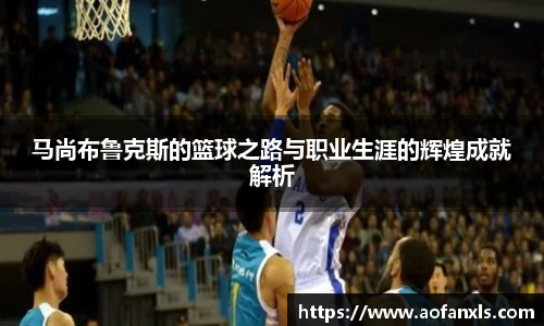 马尚布鲁克斯的篮球之路与职业生涯的辉煌成就解析