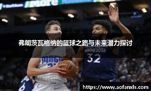 弗朗茨瓦格纳的篮球之路与未来潜力探讨