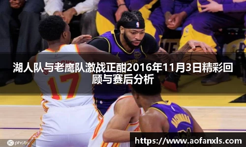 湖人队与老鹰队激战正酣2016年11月3日精彩回顾与赛后分析