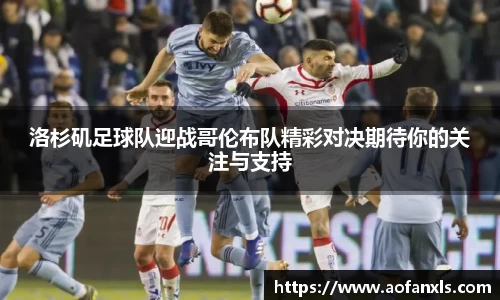 洛杉矶足球队迎战哥伦布队精彩对决期待你的关注与支持