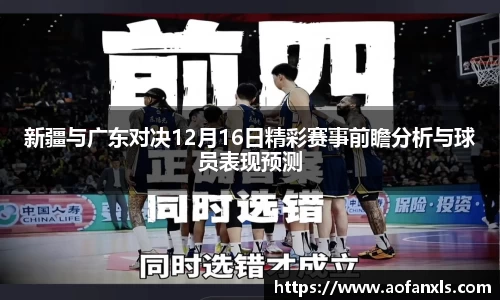 新疆与广东对决12月16日精彩赛事前瞻分析与球员表现预测